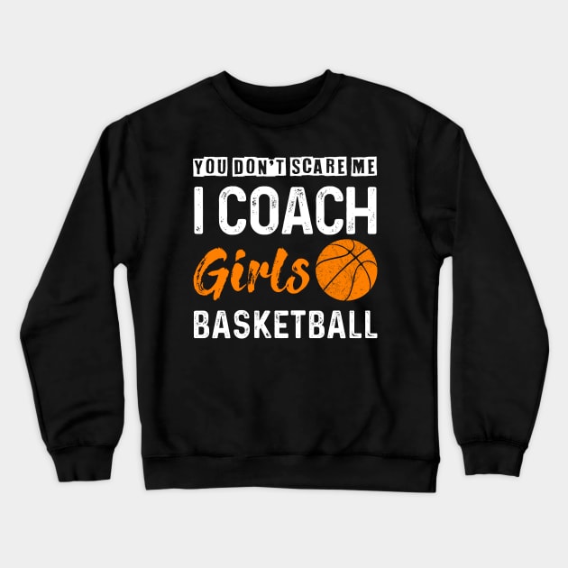 You Don_t Scare Me I Coach Girls Basketball Crewneck Sweatshirt by Kaileymahoney